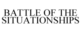 BATTLE OF THE SITUATIONSHIPS trademark