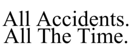 ALL ACCIDENTS. ALL THE TIME. trademark