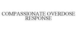 COMPASSIONATE OVERDOSE RESPONSE trademark