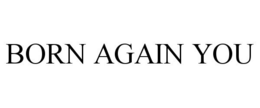 BORN AGAIN YOU trademark