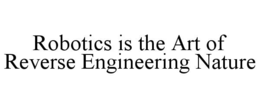 ROBOTICS IS THE ART OF REVERSE ENGINEERING NATURE trademark