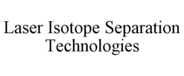 LASER ISOTOPE SEPARATION TECHNOLOGIES trademark