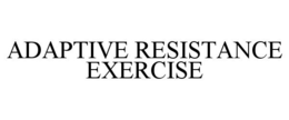 ADAPTIVE RESISTANCE EXERCISE trademark
