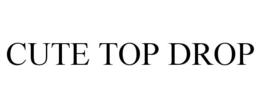 CUTE TOP DROP trademark