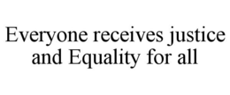 EVERYONE RECEIVES JUSTICE AND EQUALITY FOR ALL trademark