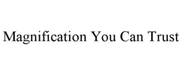 MAGNIFICATION YOU CAN TRUST trademark