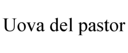 UOVA DEL PASTOR trademark
