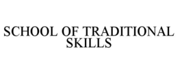 SCHOOL OF TRADITIONAL SKILLS trademark