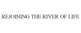 REJOINING THE RIVER OF LIFE trademark
