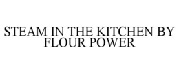 STEAM IN THE KITCHEN BY FLOUR POWER trademark