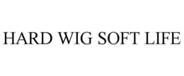 HARD WIG SOFT LIFE trademark