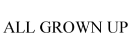 ALL GROWN UP trademark
