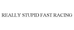 REALLY STUPID FAST RACING trademark