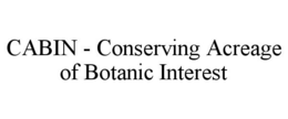 CABIN - CONSERVING ACREAGE OF BOTANIC INTEREST trademark