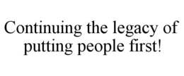 CONTINUING THE LEGACY OF PUTTING PEOPLE FIRST! trademark