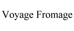 VOYAGE FROMAGE trademark