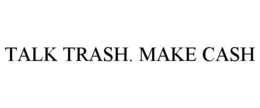 TALK TRASH. MAKE CASH trademark