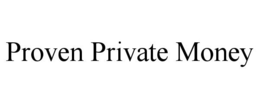 PROVEN PRIVATE MONEY trademark