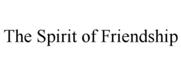THE SPIRIT OF FRIENDSHIP trademark