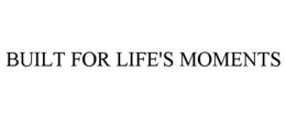 BUILT FOR LIFE'S MOMENTS trademark