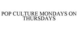 POP CULTURE MONDAYS ON THURSDAYS trademark