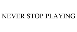NEVER STOP PLAYING trademark