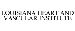 LOUISIANA HEART AND VASCULAR INSTITUTE trademark