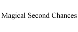 MAGICAL SECOND CHANCES trademark