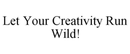 LET YOUR CREATIVITY RUN WILD! trademark