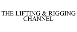 THE LIFTING & RIGGING CHANNEL trademark