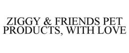 ZIGGY & FRIENDS PET PRODUCTS, WITH LOVE trademark