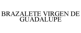 BRAZALETE VIRGEN DE GUADALUPE trademark
