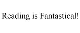 READING IS FANTASTICAL! trademark