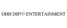OHH DIP!!! ENTERTAINMENT trademark