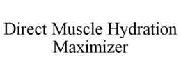 DIRECT MUSCLE HYDRATION MAXIMIZER trademark