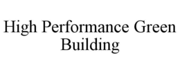 HIGH PERFORMANCE GREEN BUILDING trademark