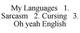 MY LANGUAGES 1. SARCASM 2. CURSING 3. OH YEAH ENGLISH trademark