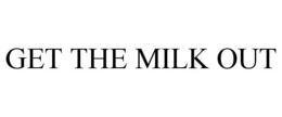 GET THE MILK OUT trademark