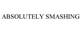 ABSOLUTELY SMASHING trademark