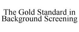 THE GOLD STANDARD IN BACKGROUND SCREENING trademark