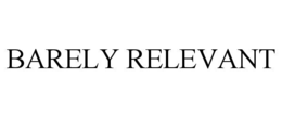 BARELY RELEVANT trademark