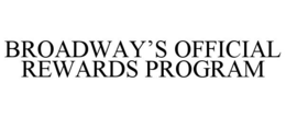 BROADWAY'S OFFICIAL REWARDS PROGRAM trademark