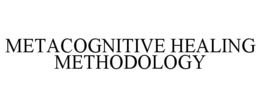 METACOGNITIVE HEALING METHODOLOGY trademark