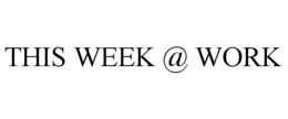 THIS WEEK @ WORK trademark