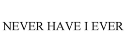 NEVER HAVE I EVER trademark