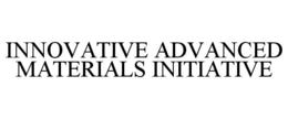 INNOVATIVE ADVANCED MATERIALS INITIATIVE trademark