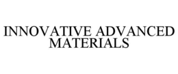 INNOVATIVE ADVANCED MATERIALS trademark