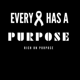 EVERY HAS A PURPOSE RICH ON PURPOSE trademark
