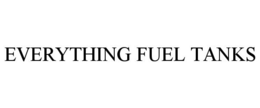 EVERYTHING FUEL TANKS trademark