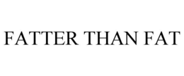 FATTER THAN FAT trademark